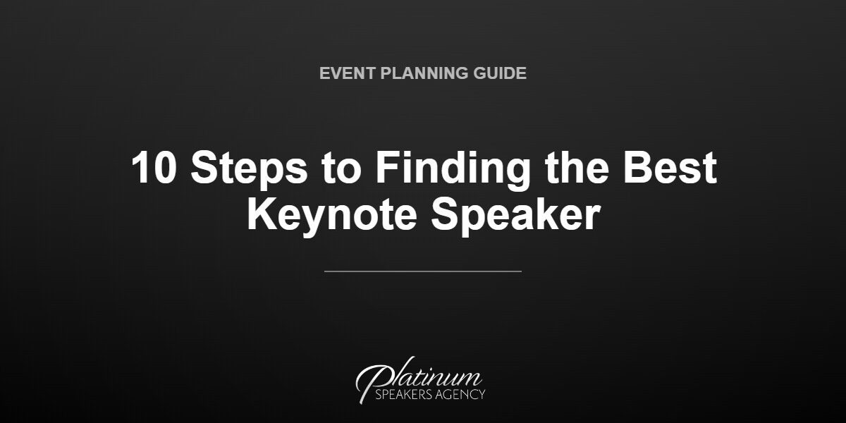 10 Steps to Finding the Best Keynote Speaker — Platinum Speakers Agency