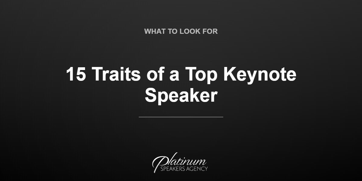 15 Invaluable Traits of a Top Keynote Speaker — Platinum Speakers Agency