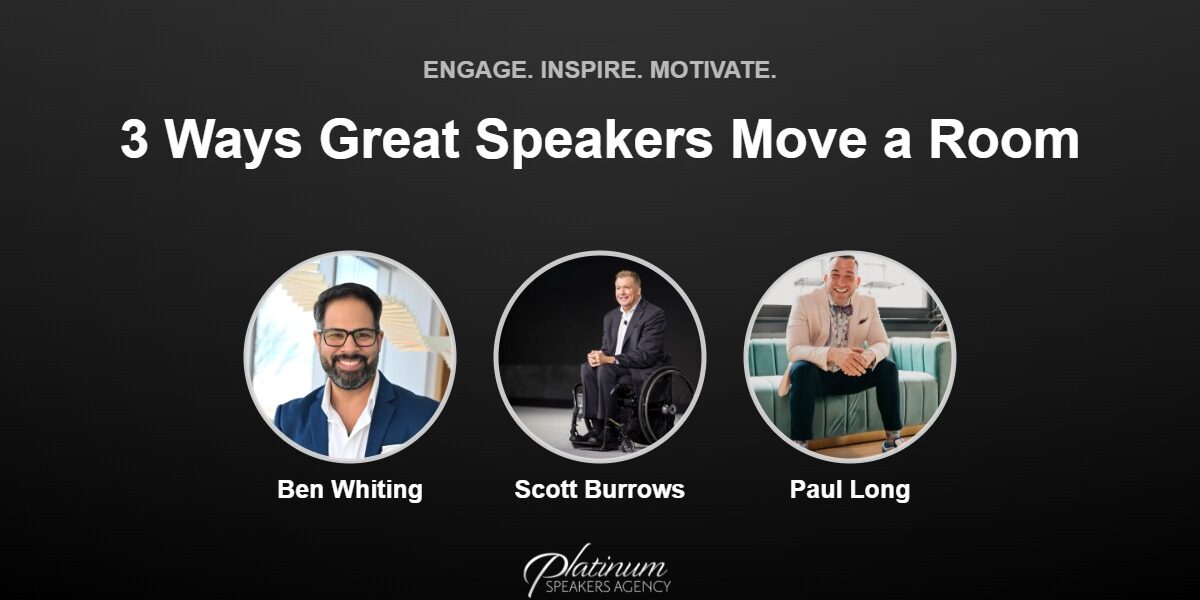 3 Ways Great Speakers Engage, Inspire, and Motivate Your Audience — Platinum Speakers Agency, featuring Ben Whiting, Scott Burrows, and Paul Long
