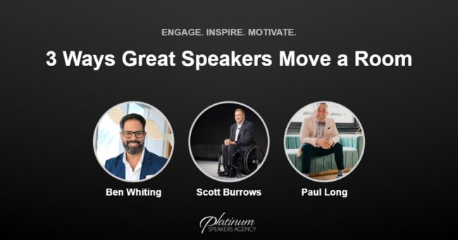 3 Ways Great Speakers Engage, Inspire, and Motivate Your Audience — Platinum Speakers Agency, featuring Ben Whiting, Scott Burrows, and Paul Long