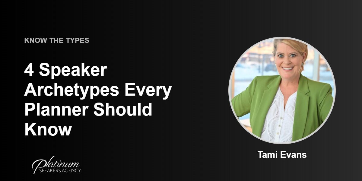 4 Speaker Archetypes Event Planners Ought to Know — Platinum Speakers Agency, featuring Tami Evans