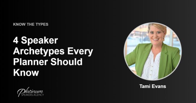 4 Speaker Archetypes Event Planners Ought to Know — Platinum Speakers Agency, featuring Tami Evans