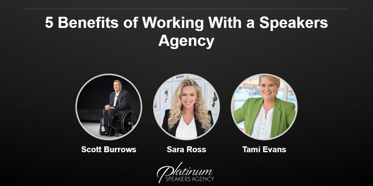 5 Benefits of Working With a Speakers Agency — Platinum Speakers Agency, featuring Scott Burrows, Sara Ross, and Tami Evans