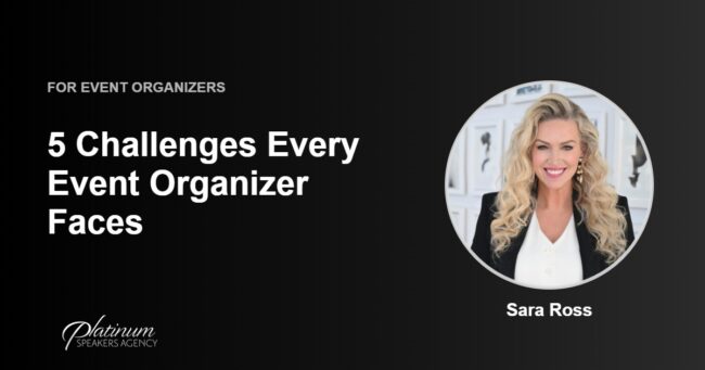 Event Organizers: Do You Face These 5 Challenges? — Platinum Speakers Agency, featuring Sara Ross