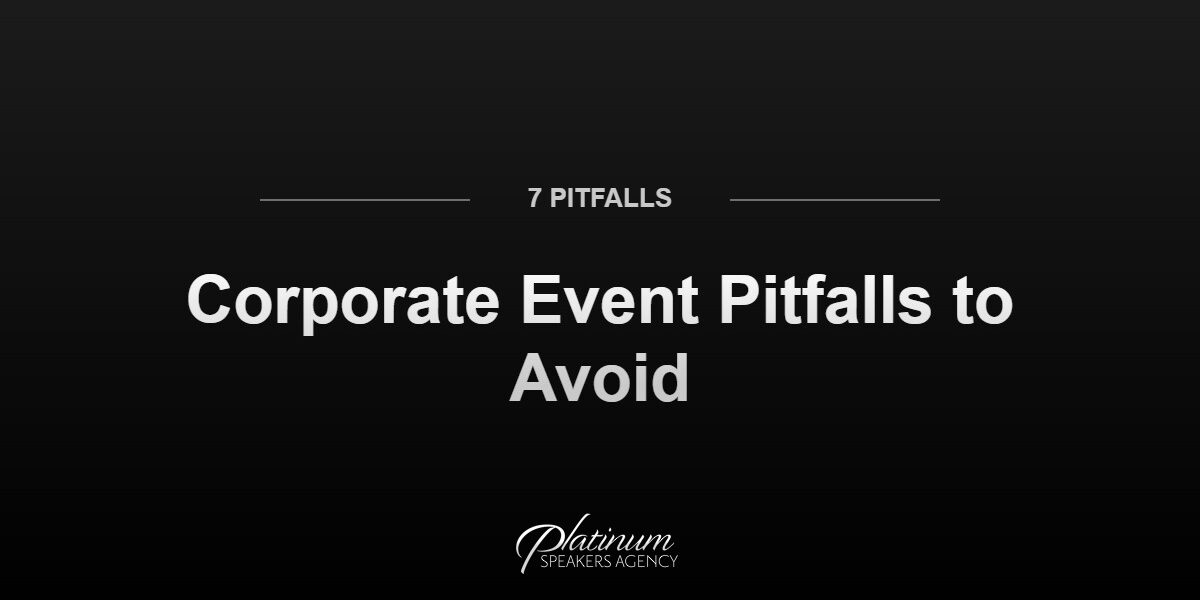 Avoid These 7 Corporate Event Pitfalls — Platinum Speakers Agency
