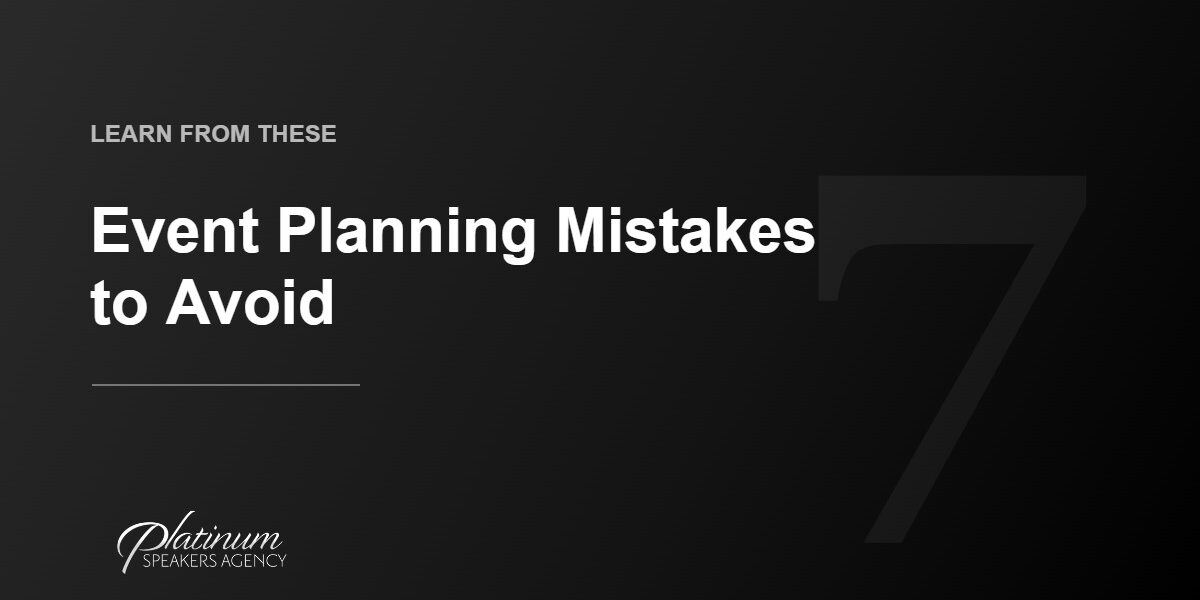 7 Obvious Mistakes Every Event Planner Makes — and How to Avoid Them — Platinum Speakers Agency