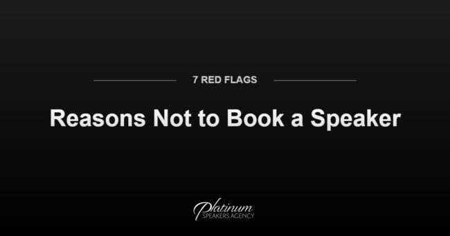 7 Reasons Not to Book a Potential Speaker — Platinum Speakers Agency