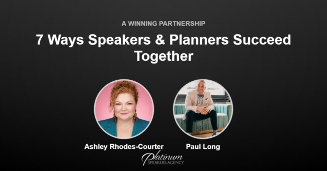 7 Ways Speakers and Event Planners Can Achieve Success Together — Platinum Speakers Agency, featuring Ashley Rhodes-Courter and Paul Long