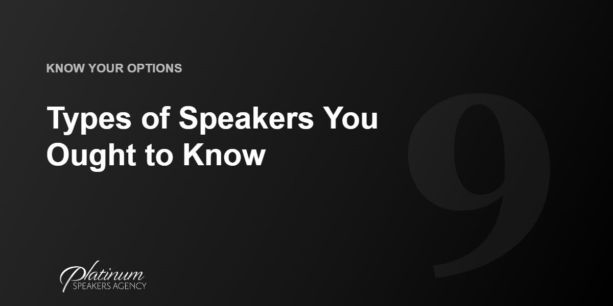 9 Types Of Speakers You Ought To Know — Platinum Speakers Agency