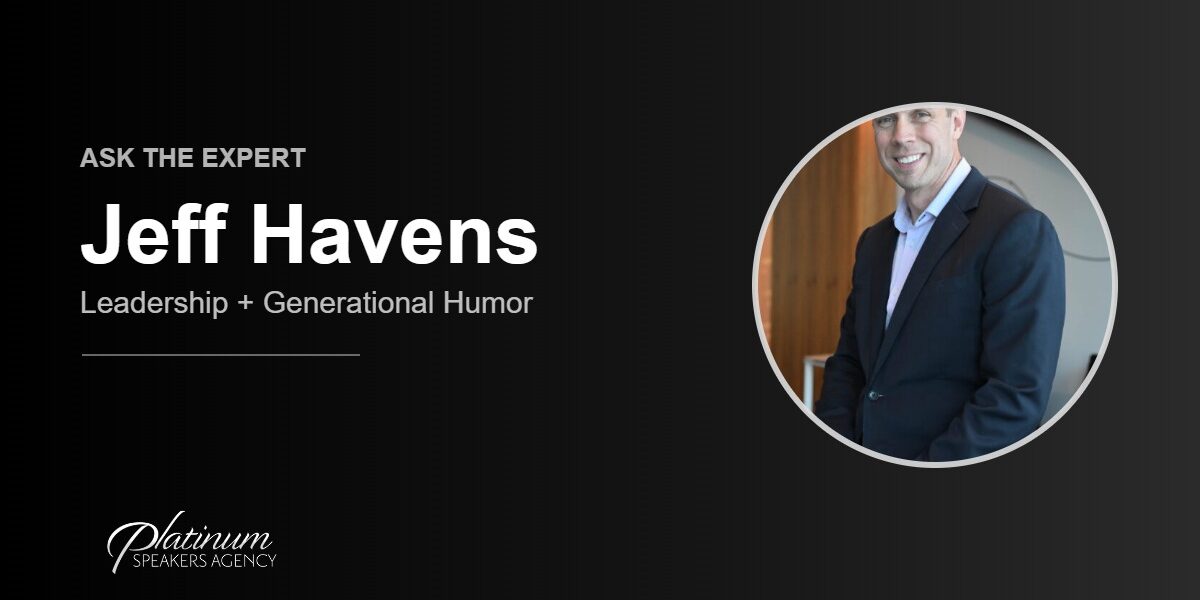 Ask The Expert: Jeff Havens — Platinum Speakers Agency