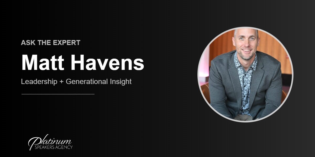 Ask The Expert: Matt Havens — Platinum Speakers Agency