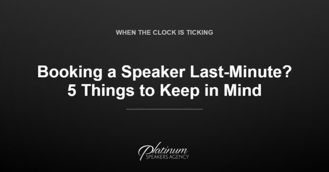 Booking a Last-Minute Keynote Speaker: 5 Things to Keep in Mind — Platinum Speakers Agency