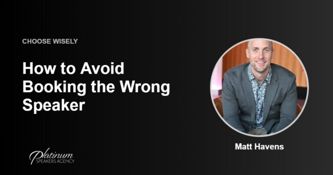 How to Avoid Booking the Wrong Speaker for Your Event — Platinum Speakers Agency, featuring Matt Havens