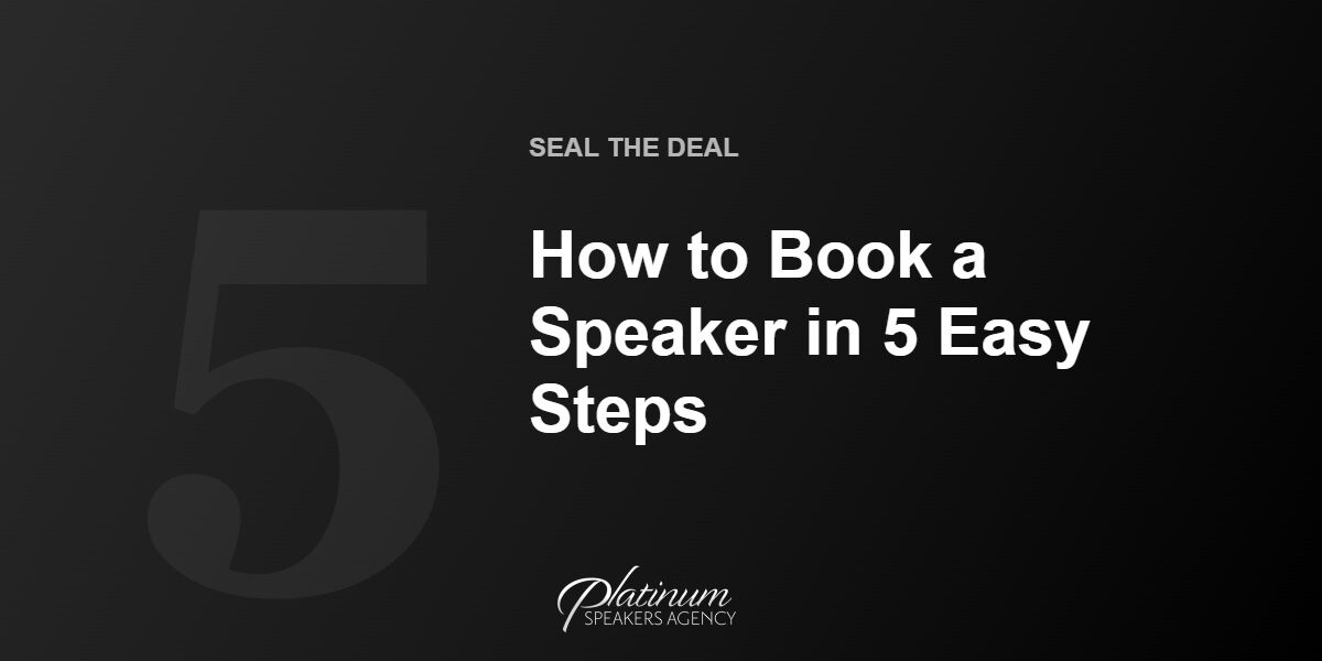 How to Book Speakers in Just 5 Easy Steps — Platinum Speakers Agency