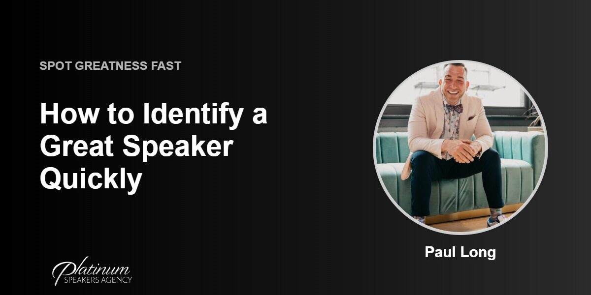 How To Identify A Great Speaker Quickly And Easily — Platinum Speakers Agency, featuring Paul Long