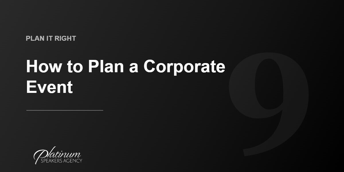 How to Plan a Corporate Event in 9 Easy Steps — Platinum Speakers Agency